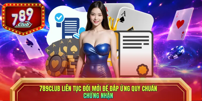 789club liên tục đổi mới để đáp ứng quy chuẩn chứng nhận